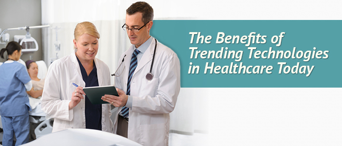 The Benefits of Trending Technologies in Healthcare